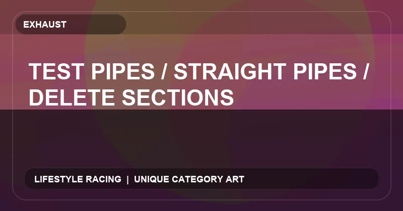 Test Pipes / Straight Pipes / Delete Sections